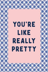 LET1530 - You're Like Really Pretty - 12x18