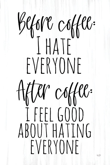 Lux + Me Designs LUX751 - LUX751 - Before Coffee   - 12x18 before coffee i hate everyone after coffee i feel good about hating everyone, coffee humor sign, kitchen quote art, black and white typography, funny caffeine decor, farmhouse kitchen sign, sarcastic coffee lover gift, modern rustic wall art, breakfast nook decor, barista humor, minimalist text print, coffee station sign, witty kitchen wall art, relatable morning quote, coffee themed home decor from Penny Lane