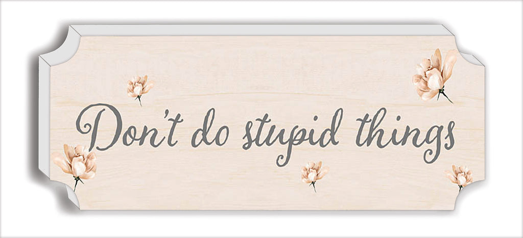 Yass Naffas Designs  - YND267SS - Don't Do Stupid Things - Penny Lane Fine Art