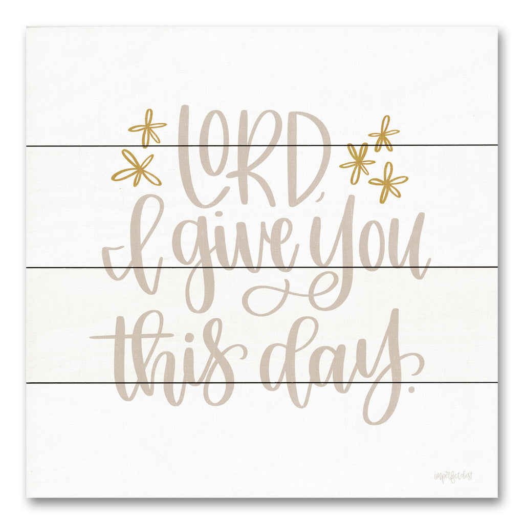 Imperfect Dust DUST890PAL - DUST890PAL - Lord I Give You This Day - 12x12 Lord I Give You This Day, Religion, Typography, Signs from Penny Lane